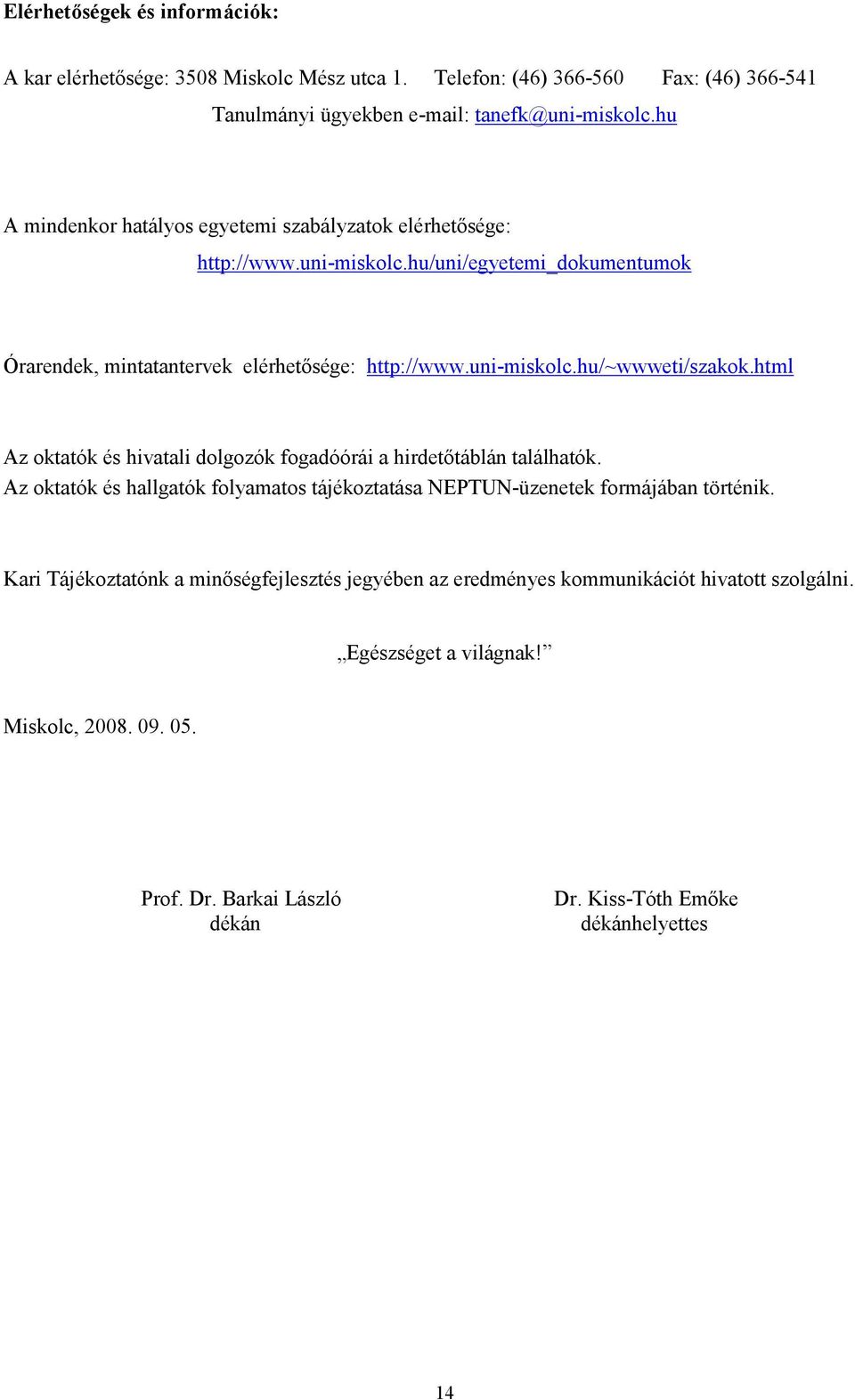 html Az oktatók és hivatali dolgozók fogadóórái a hirdetıtáblán találhatók. Az oktatók és hallgatók folyamatos tájékoztatása NEPTUN-üzenetek formájában történik.