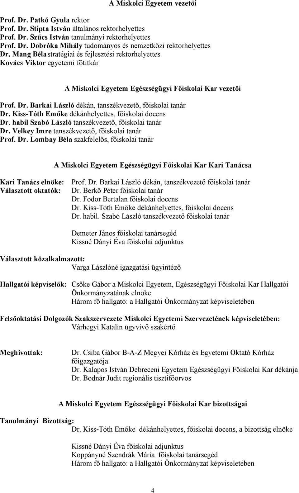 Barkai László dékán, tanszékvezetı, fıiskolai tanár Dr. Kiss-Tóth Emıke dékánhelyettes, fıiskolai docens Dr. habil Szabó László tanszékvezetı, fıiskolai tanár Dr.