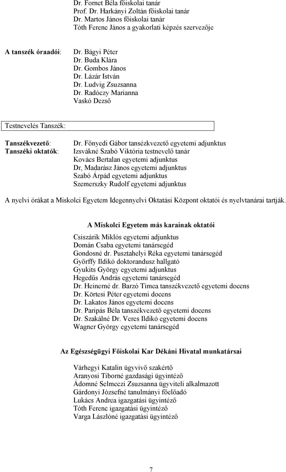 Fınyedi Gábor tansézkvezetı egyetemi adjunktus Izsvákné Szabó Viktória testnevelı tanár Kovács Bertalan egyetemi adjunktus Dr, Madarász János egyetemi adjunktus Szabó Árpád egyetemi adjunktus