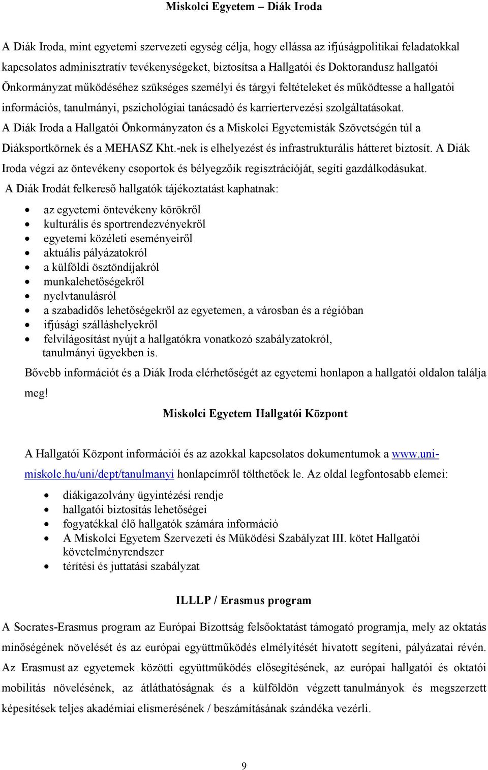 szolgáltatásokat. A Diák Iroda a Hallgatói Önkormányzaton és a Miskolci Egyetemisták Szövetségén túl a Diáksportkörnek és a MEHASZ Kht.-nek is elhelyezést és infrastrukturális hátteret biztosít.