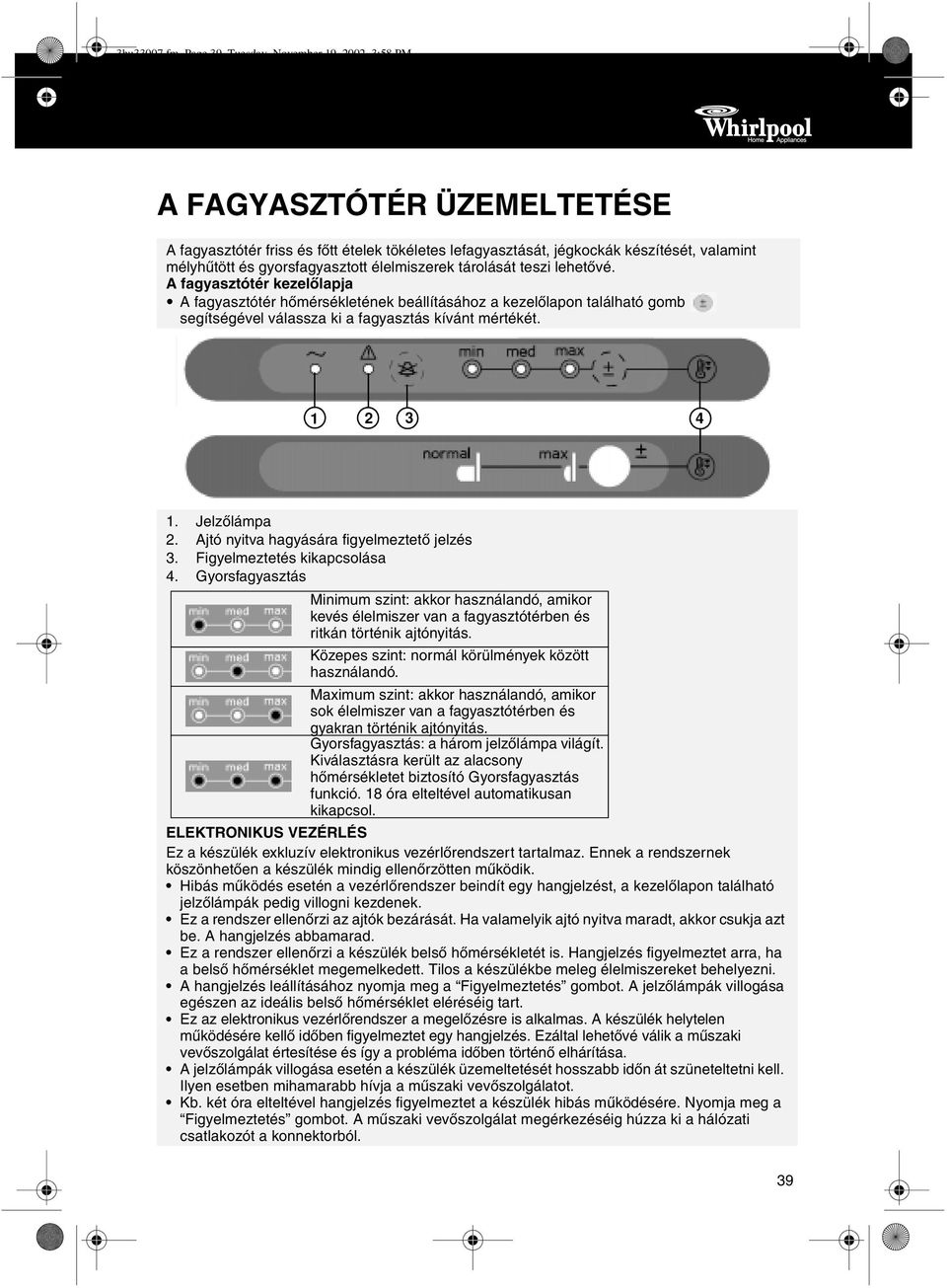 élelmiszerek tárolását teszi lehetõvé. A fagyasztótér kezelõlapja A fagyasztótér hõmérsékletének beállításához a kezelõlapon található gomb segítségével válassza ki a fagyasztás kívánt mértékét.