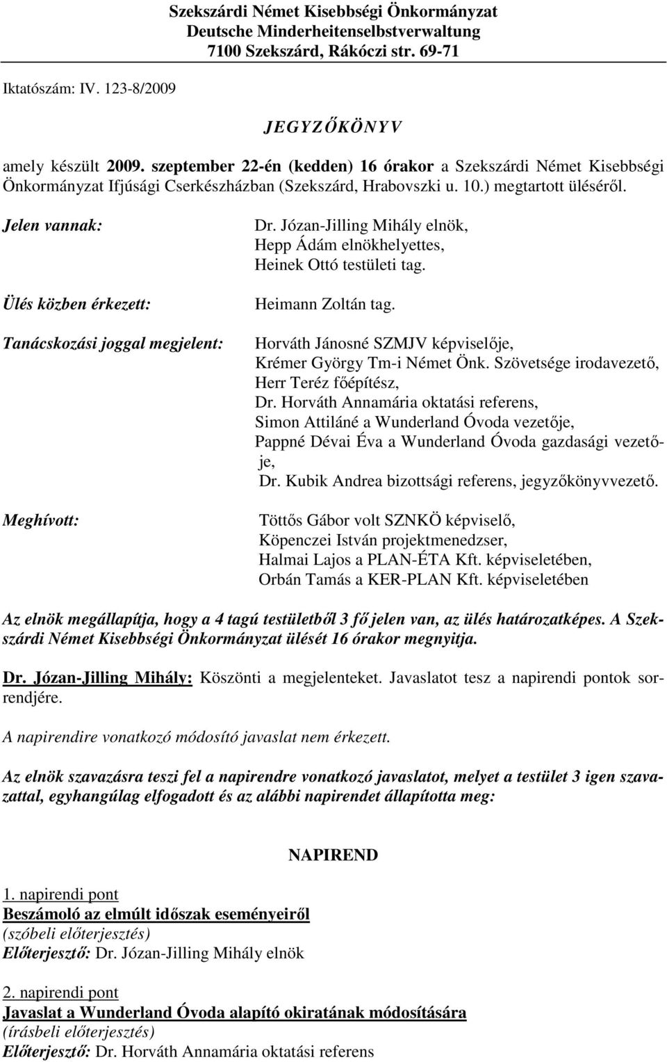 Jelen vannak: Ülés közben érkezett: Tanácskozási joggal megjelent: Meghívott: Dr. Józan-Jilling Mihály elnök, Hepp Ádám elnökhelyettes, Heinek Ottó testületi tag. Heimann Zoltán tag.