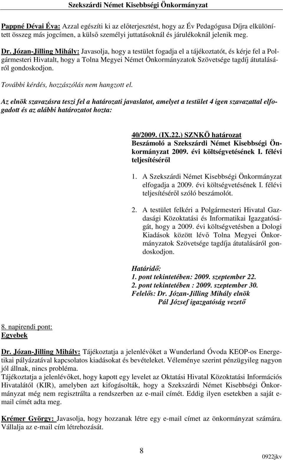 További kérdés, hozzászólás nem hangzott el. 40/2009. (IX.22.) SZNKÖ határozat Beszámoló a Szekszárdi Német Kisebbségi Önkormányzat 2009. évi költségvetésének I. félévi teljesítésérıl 1.