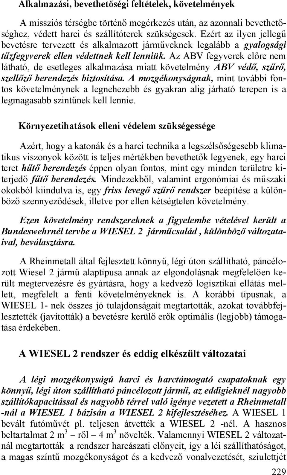 Az ABV fegyverek előre nem látható, de esetleges alkalmazása miatt követelmény ABV védő, szűrő, szellőző berendezés biztosítása.