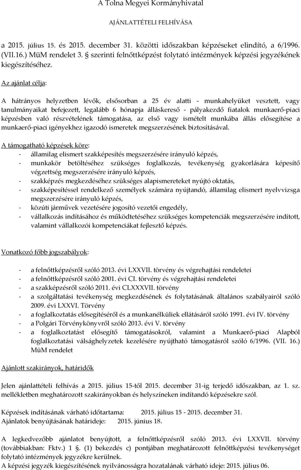 Az ajánlat célja: A hátrányos helyzetben lévők, elsősorban a 25 év alatti - munkahelyüket vesztett, vagy tanulmányaikat befejezett, legalább 6 hónapja álláskereső - pályakezdő fiatalok munkaerő-piaci