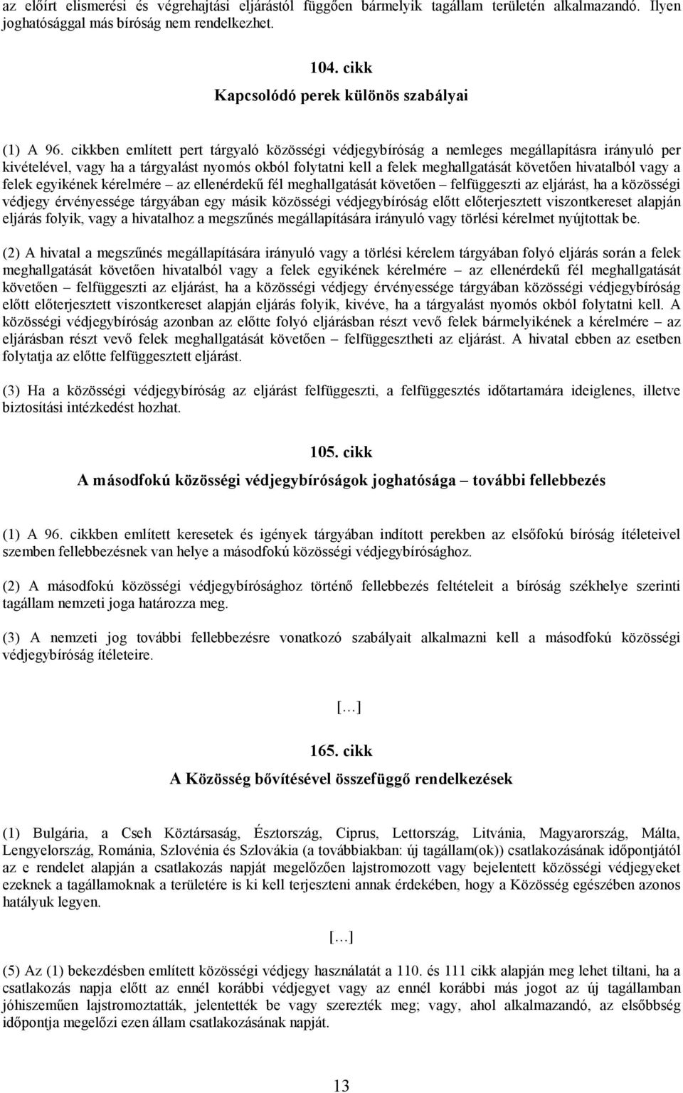 cikkben említett pert tárgyaló közösségi védjegybíróság a nemleges megállapításra irányuló per kivételével, vagy ha a tárgyalást nyomós okból folytatni kell a felek meghallgatását követıen hivatalból