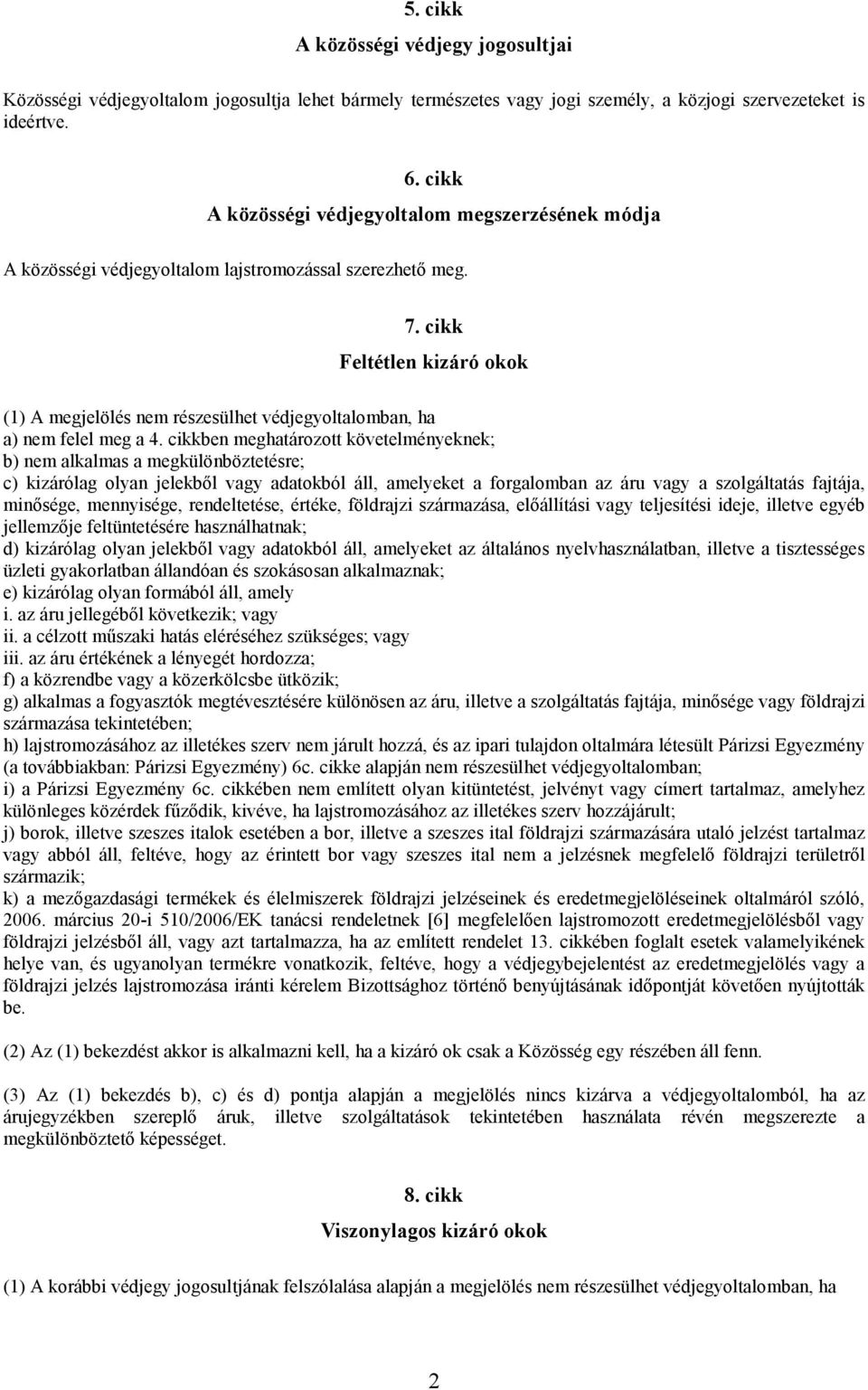 cikk Feltétlen kizáró okok (1) A megjelölés nem részesülhet védjegyoltalomban, ha a) nem felel meg a 4.