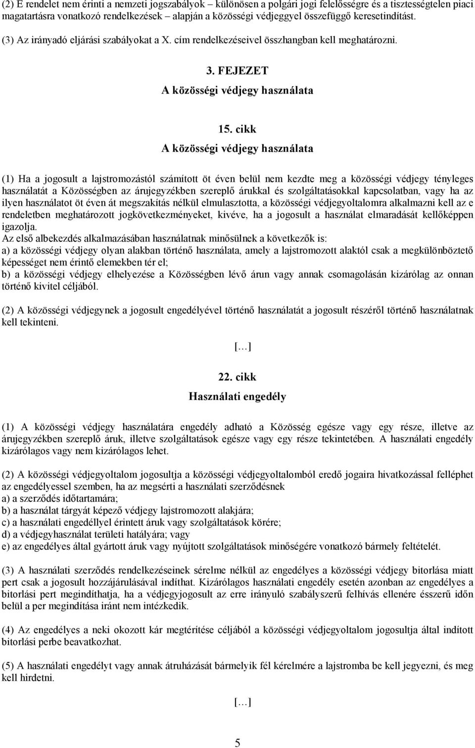 cikk A közösségi védjegy használata (1) Ha a jogosult a lajstromozástól számított öt éven belül nem kezdte meg a közösségi védjegy tényleges használatát a Közösségben az árujegyzékben szereplı