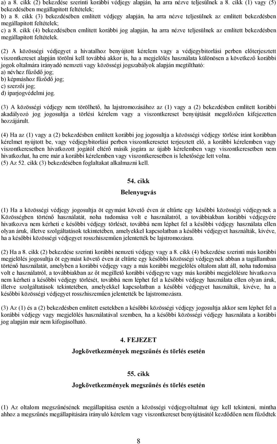 cikk (4) bekezdésében említett korábbi jog alapján, ha arra nézve teljesülnek az említett bekezdésben megállapított feltételek.