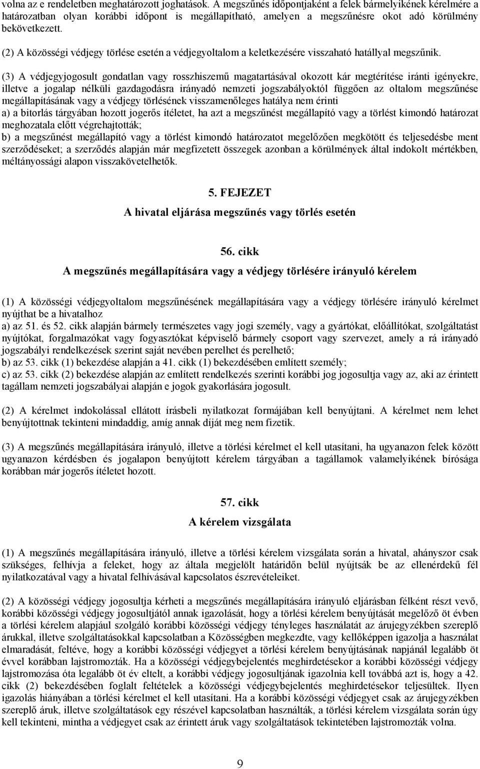 (2) A közösségi védjegy törlése esetén a védjegyoltalom a keletkezésére visszaható hatállyal megszőnik.