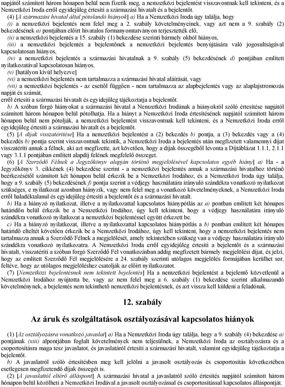 szabály (2) bekezdésének a) pontjában előírt hivatalos formanyomtatványon terjesztették elő, (ii) a nemzetközi bejelentés a 15.