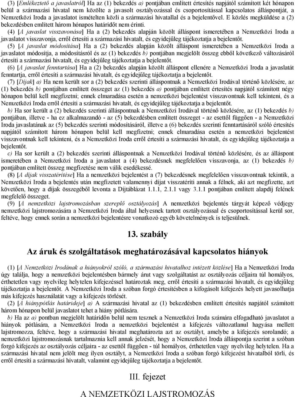 (4) [A javaslat visszavonása] Ha a (2) bekezdés alapján közölt álláspont ismeretében a Nemzetközi Iroda a javaslatot visszavonja, erről értesíti a származási hivatalt, és egyidejűleg tájékoztatja a