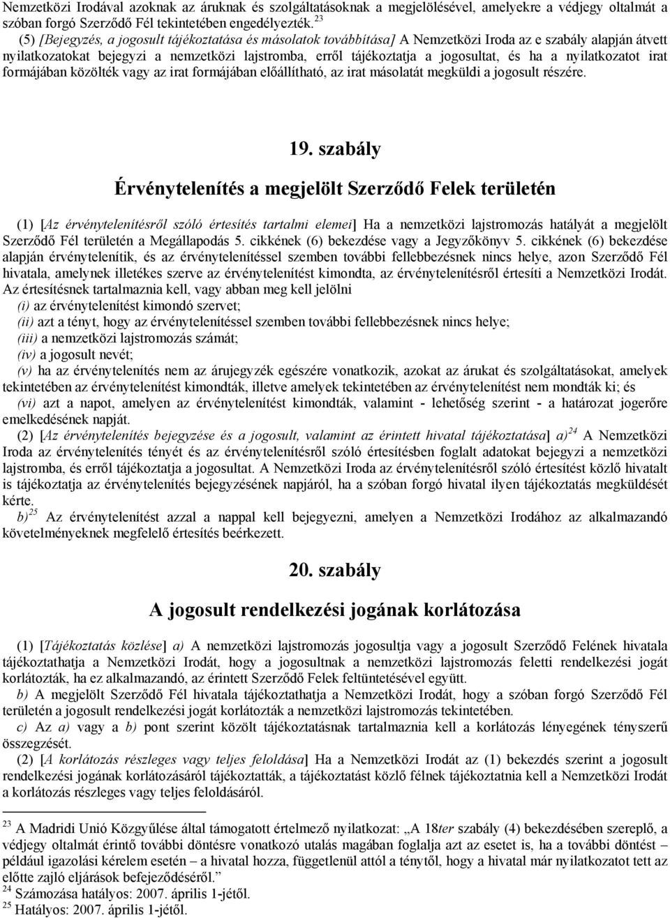 és ha a nyilatkozatot irat formájában közölték vagy az irat formájában előállítható, az irat másolatát megküldi a jogosult részére. 19.