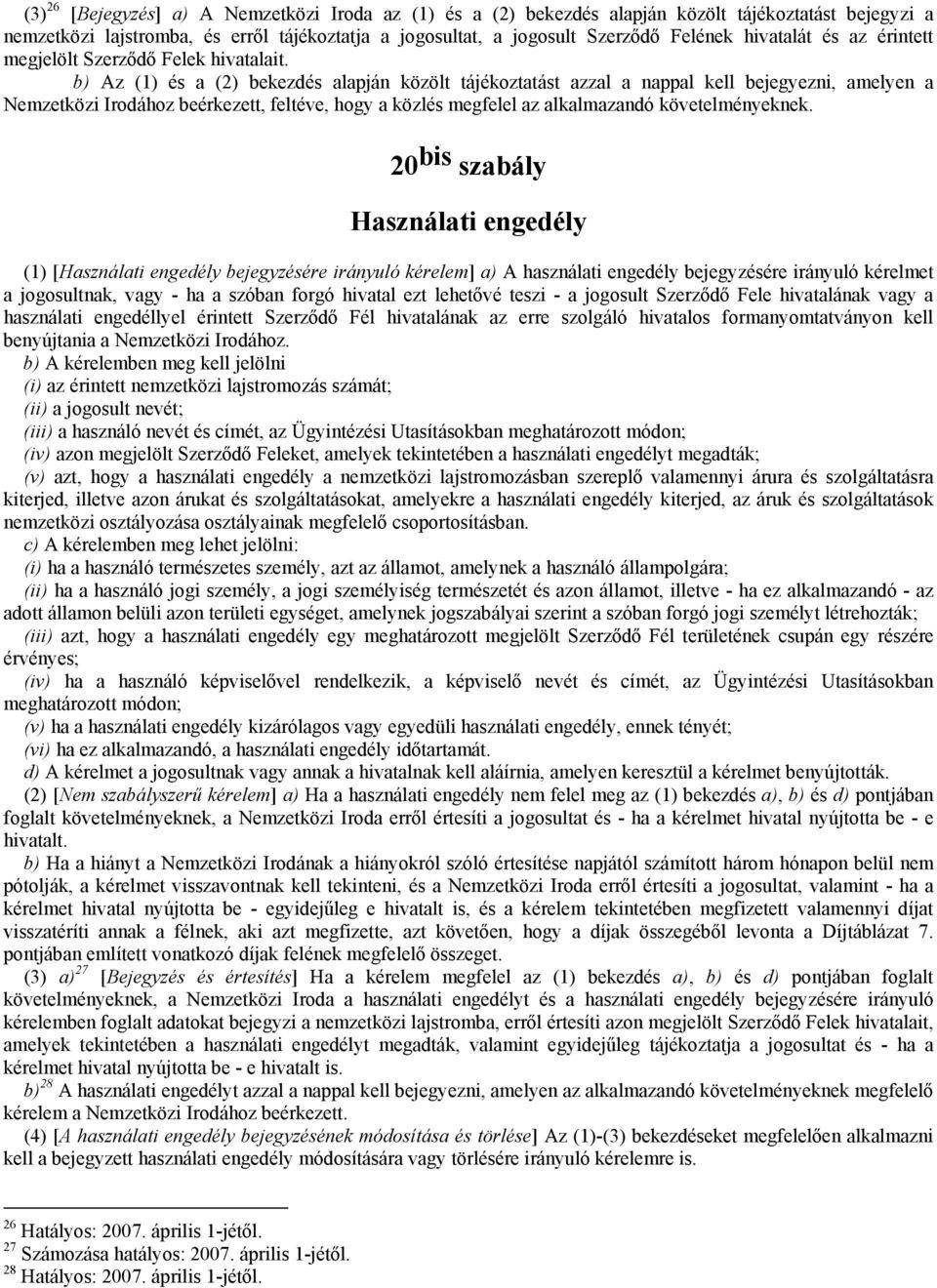 b) Az (1) és a (2) bekezdés alapján közölt tájékoztatást azzal a nappal kell bejegyezni, amelyen a Nemzetközi Irodához beérkezett, feltéve, hogy a közlés megfelel az alkalmazandó követelményeknek.