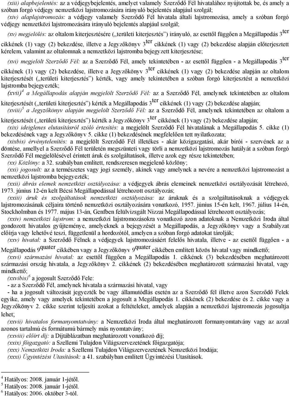 megjelölés: az oltalom kiterjesztésére ( területi kiterjesztés ) irányuló, az esettől függően a Megállapodás 3 ter cikkének (1) vagy (2) bekezdése, illetve a Jegyzőkönyv 3 ter cikkének (1) vagy (2)