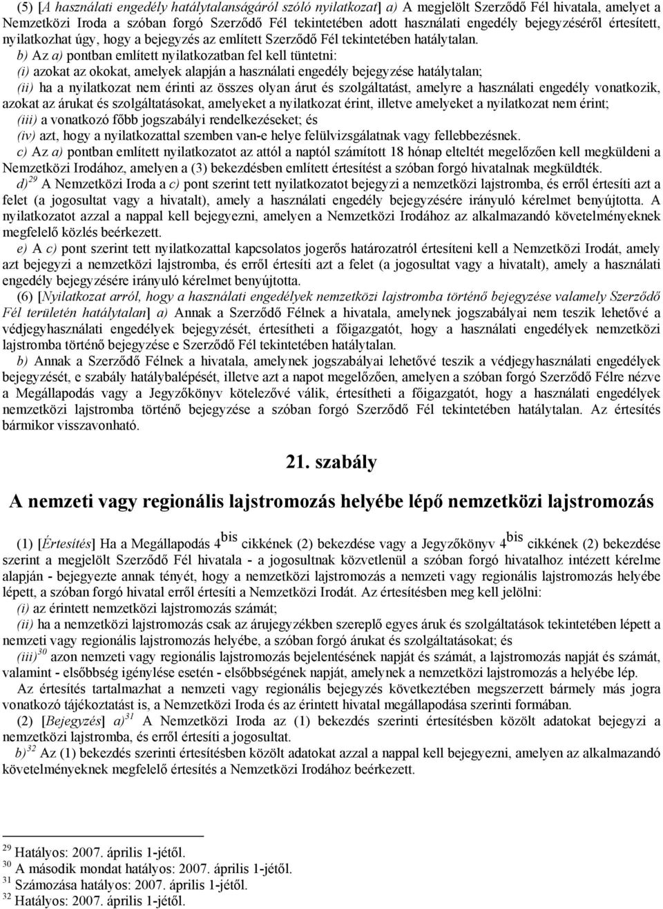 b) Az a) pontban említett nyilatkozatban fel kell tüntetni: (i) azokat az okokat, amelyek alapján a használati engedély bejegyzése hatálytalan; (ii) ha a nyilatkozat nem érinti az összes olyan árut