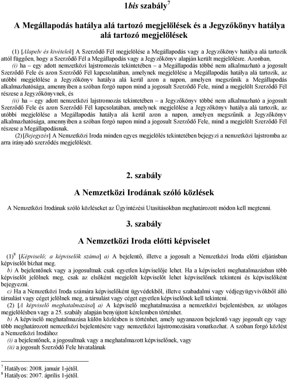 Azonban, (i) ha egy adott nemzetközi lajstromozás tekintetében a Megállapodás többé nem alkalmazható a jogosult Szerződő Fele és azon Szerződő Fél kapcsolatában, amelynek megjelölése a Megállapodás