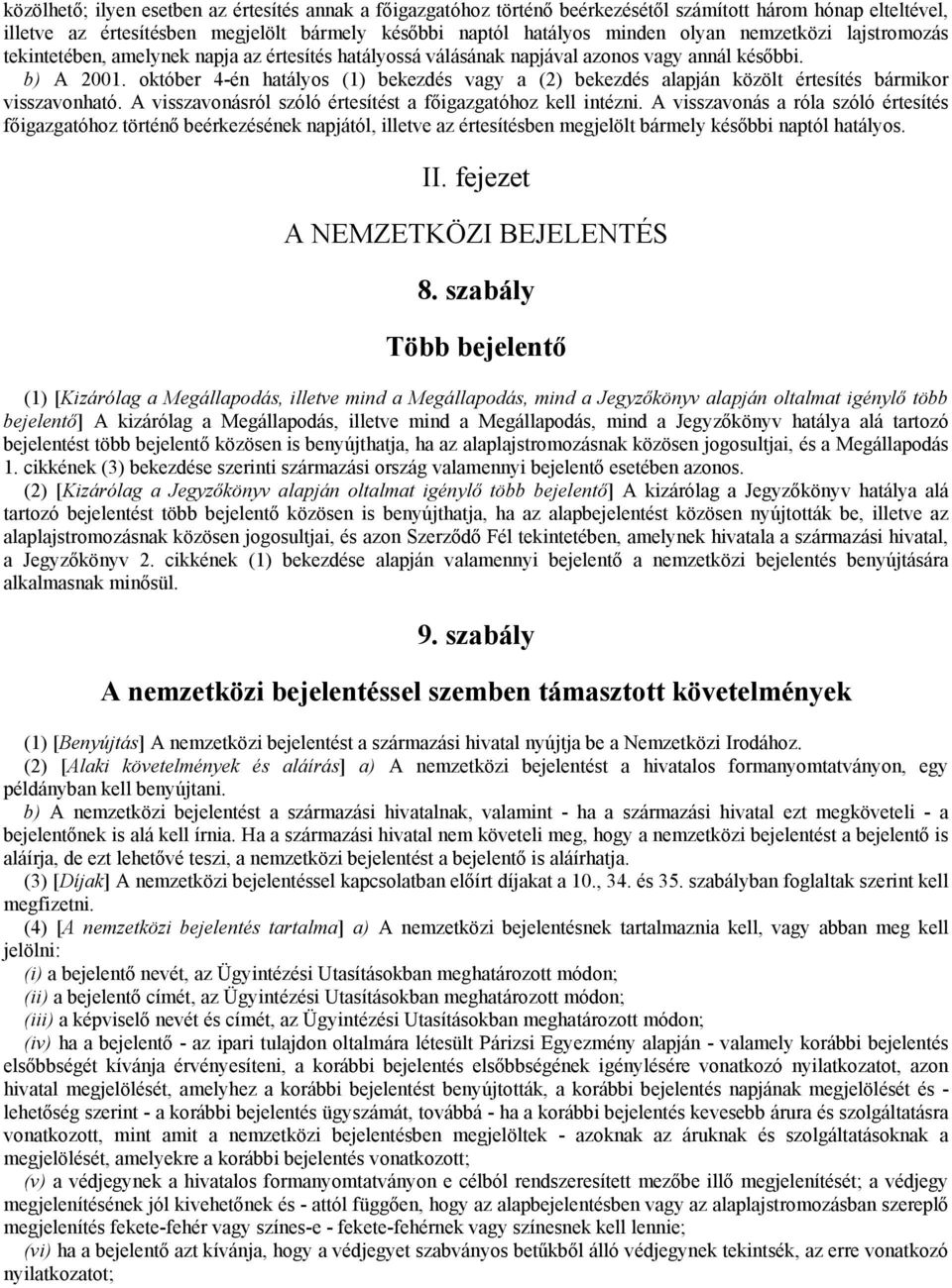 október 4-én hatályos (1) bekezdés vagy a (2) bekezdés alapján közölt értesítés bármikor visszavonható. A visszavonásról szóló értesítést a főigazgatóhoz kell intézni.