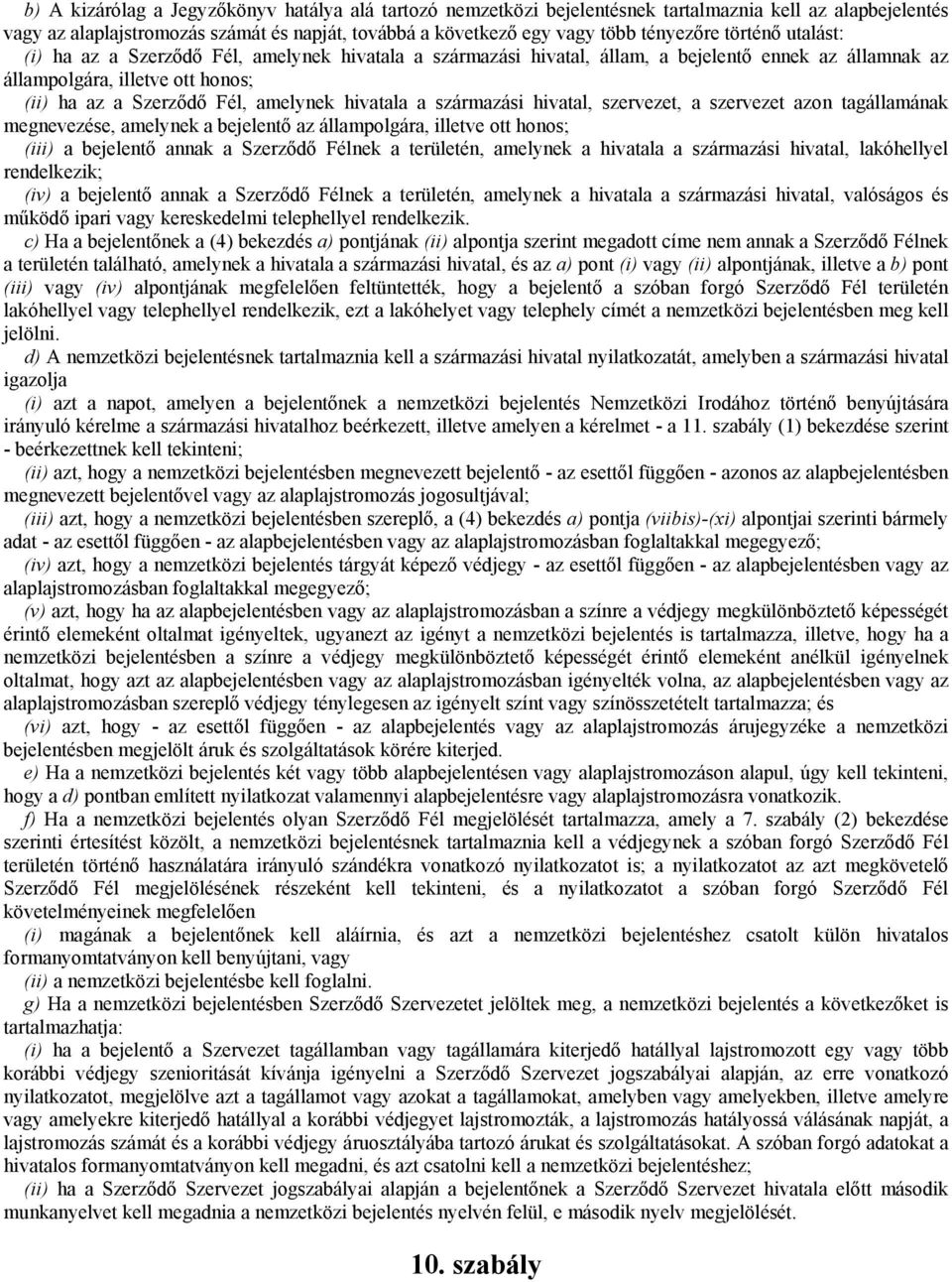 hivatala a származási hivatal, szervezet, a szervezet azon tagállamának megnevezése, amelynek a bejelentő az állampolgára, illetve ott honos; (iii) a bejelentő annak a Szerződő Félnek a területén,