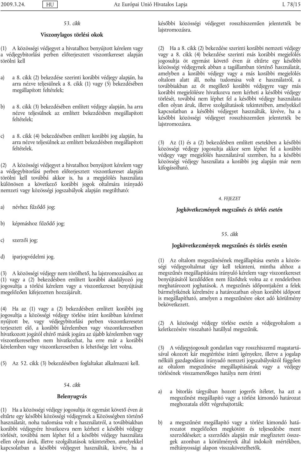 cikk (2) bekezdése szerinti korábbi védjegy alapján, ha arra nézve teljesülnek a 8. cikk (1) vagy (5) bekezdésében megállapított feltételek; b) a 8.