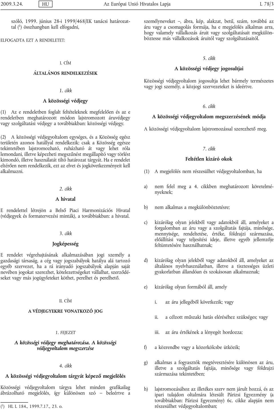 e megjelölés alkalmas arra, hogy valamely vállalkozás áruit vagy szolgáltatásait megkülönböztesse más vállalkozások áruitól vagy szolgáltatásaitól. I. CÍM ÁLTALÁNOS RENDELKEZÉSEK 1.