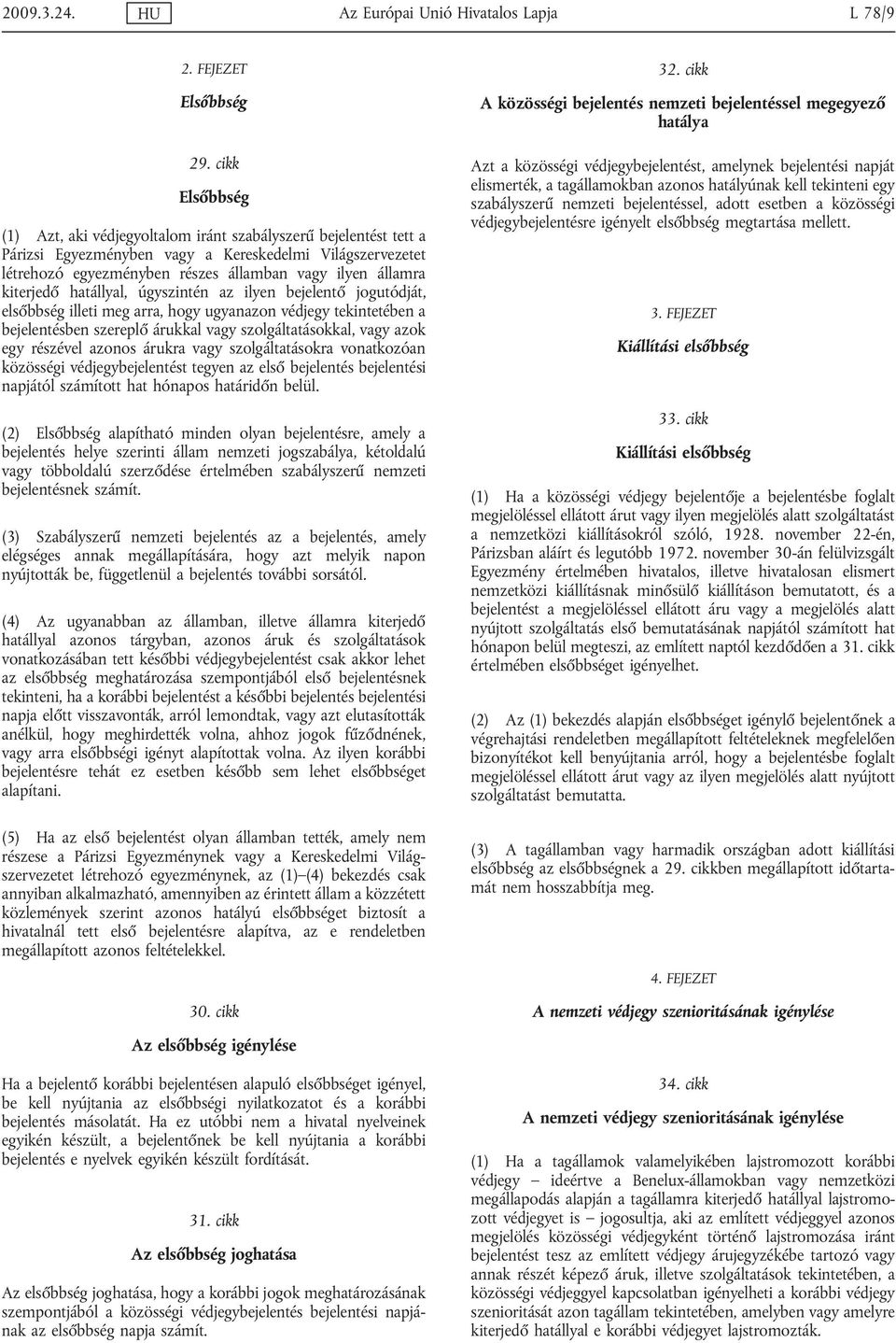 kiterjedő hatállyal, úgyszintén az ilyen bejelentő jogutódját, elsőbbség illeti meg arra, hogy ugyanazon védjegy tekintetében a bejelentésben szereplő árukkal vagy szolgáltatásokkal, vagy azok egy