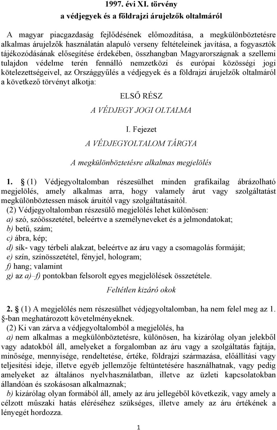 fogyasztók tájékozódásának elősegítése érdekében, összhangban Magyarországnak a szellemi tulajdon védelme terén fennálló nemzetközi és európai közösségi jogi kötelezettségeivel, az Országgyűlés a