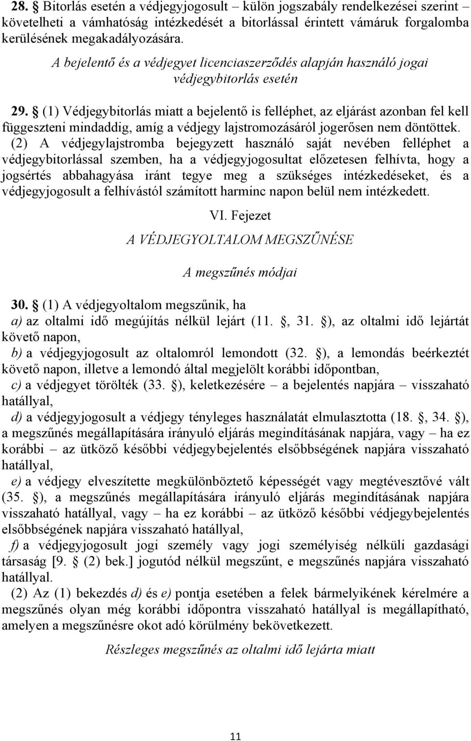 (1) Védjegybitorlás miatt a bejelentő is felléphet, az eljárást azonban fel kell függeszteni mindaddig, amíg a védjegy lajstromozásáról jogerősen nem döntöttek.