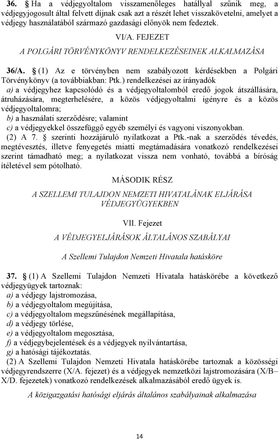 ) rendelkezései az irányadók a) a védjegyhez kapcsolódó és a védjegyoltalomból eredő jogok átszállására, átruházására, megterhelésére, a közös védjegyoltalmi igényre és a közös védjegyoltalomra; b) a