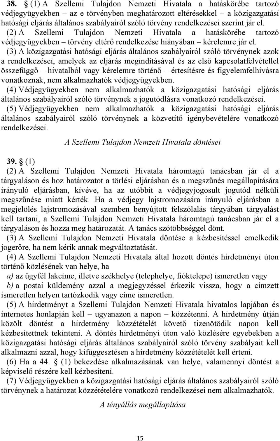 (3) A közigazgatási hatósági eljárás általános szabályairól szóló törvénynek azok a rendelkezései, amelyek az eljárás megindításával és az első kapcsolatfelvétellel összefüggő hivatalból vagy