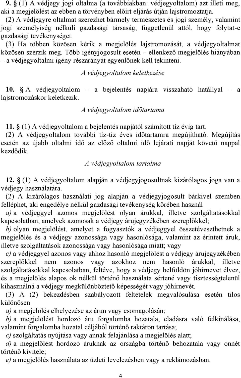 (3) Ha többen közösen kérik a megjelölés lajstromozását, a védjegyoltalmat közösen szerzik meg.