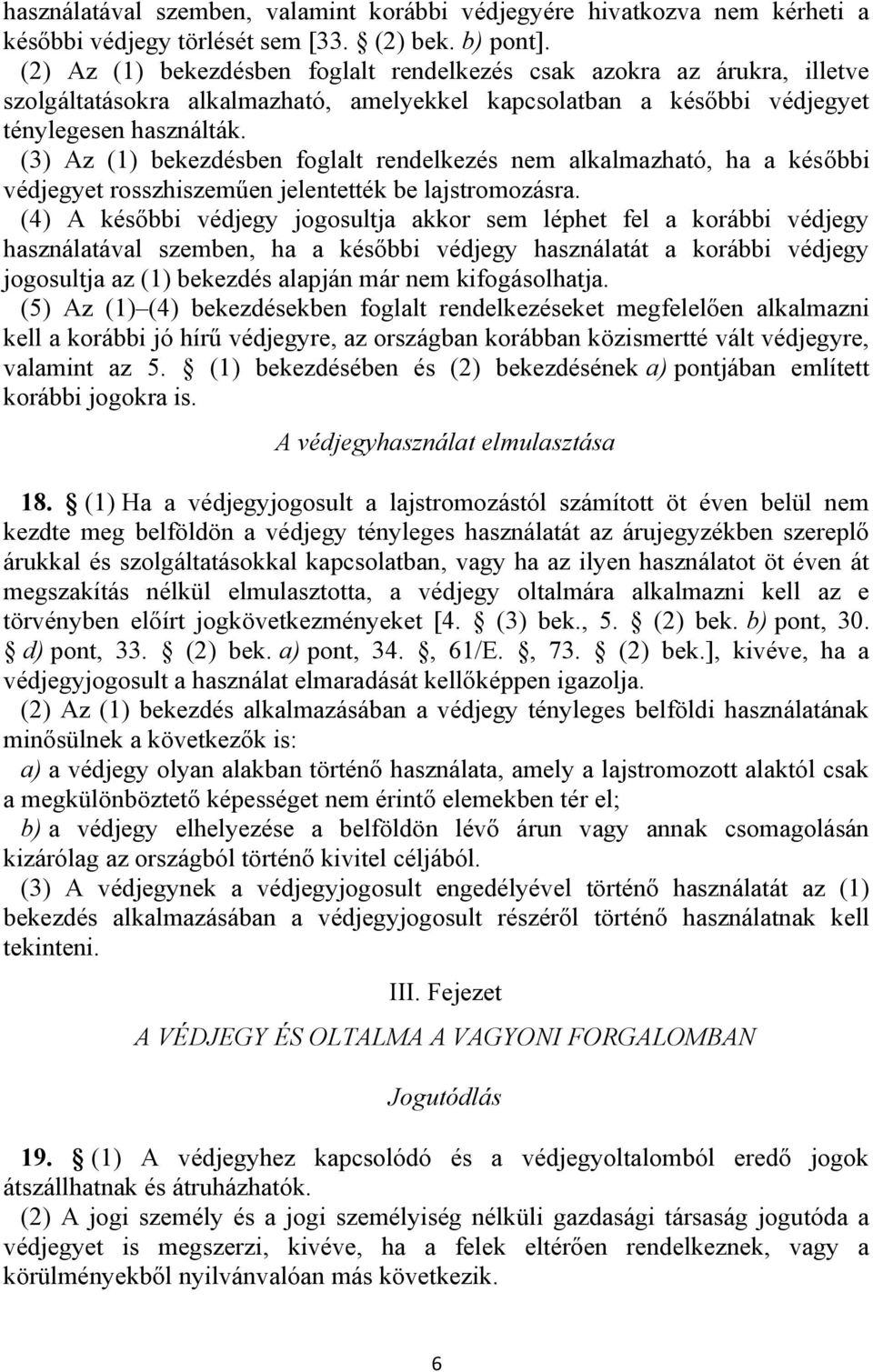 (3) Az (1) bekezdésben foglalt rendelkezés nem alkalmazható, ha a későbbi védjegyet rosszhiszeműen jelentették be lajstromozásra.