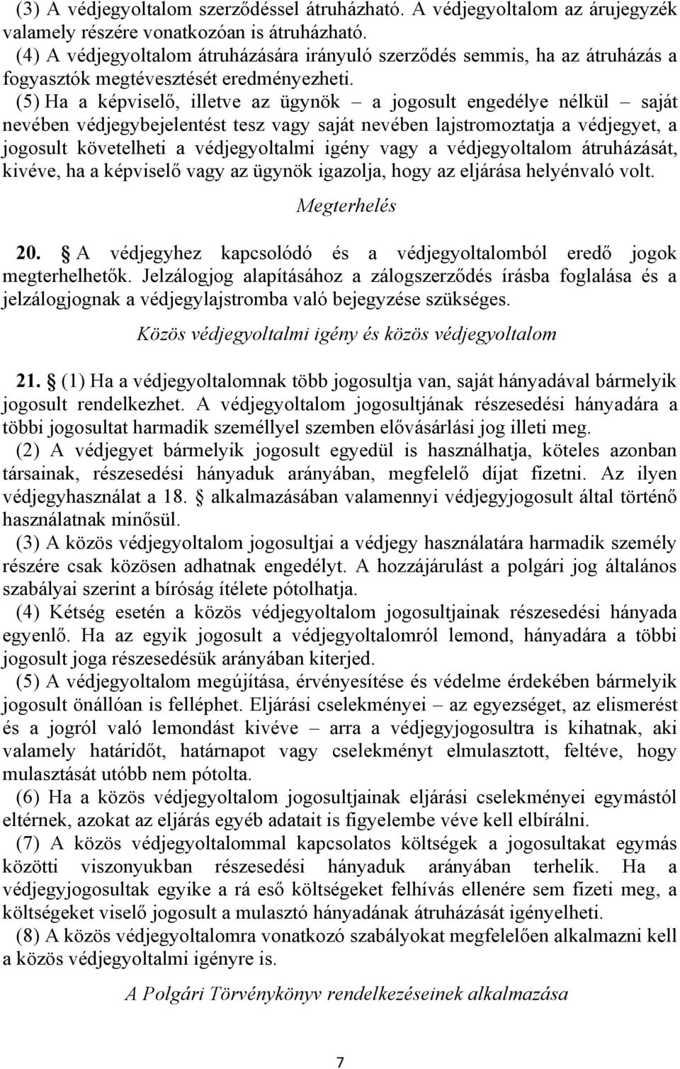 (5) Ha a képviselő, illetve az ügynök a jogosult engedélye nélkül saját nevében védjegybejelentést tesz vagy saját nevében lajstromoztatja a védjegyet, a jogosult követelheti a védjegyoltalmi igény