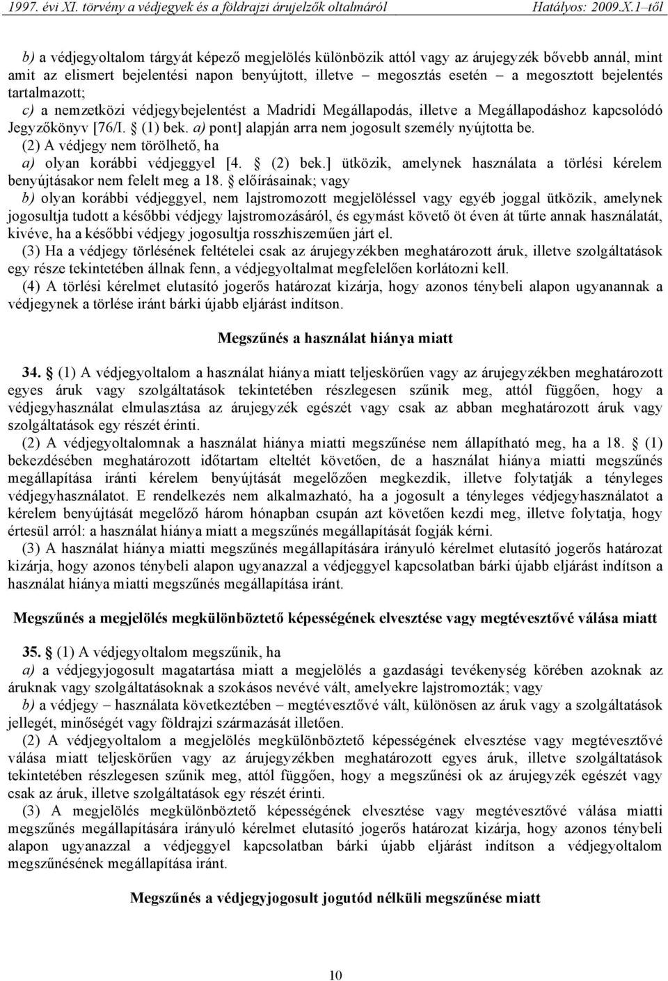 (2) A védjegy nem törölhető, ha a) olyan korábbi védjeggyel [4. (2) bek.] ütközik, amelynek használata a törlési kérelem benyújtásakor nem felelt meg a 18.