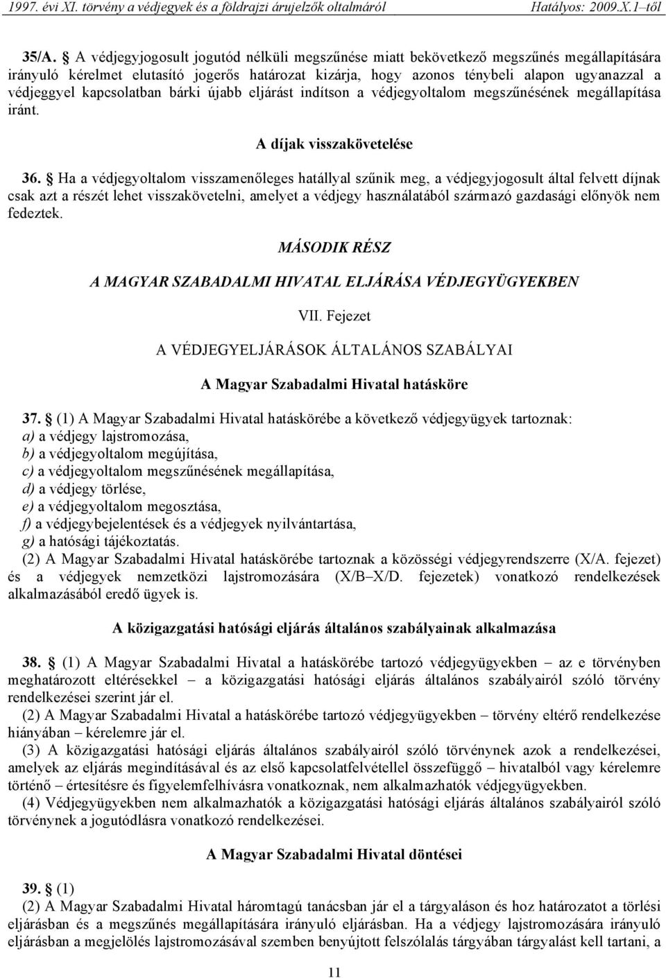 Ha a védjegyoltalom visszamenőleges hatállyal szűnik meg, a védjegyjogosult által felvett díjnak csak azt a részét lehet visszakövetelni, amelyet a védjegy használatából származó gazdasági előnyök