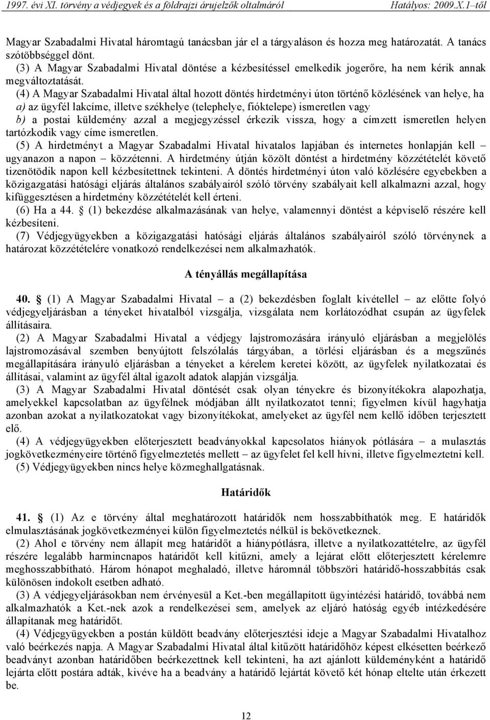 (4) A Magyar Szabadalmi Hivatal által hozott döntés hirdetményi úton történő közlésének van helye, ha a) az ügyfél lakcíme, illetve székhelye (telephelye, fióktelepe) ismeretlen vagy b) a postai