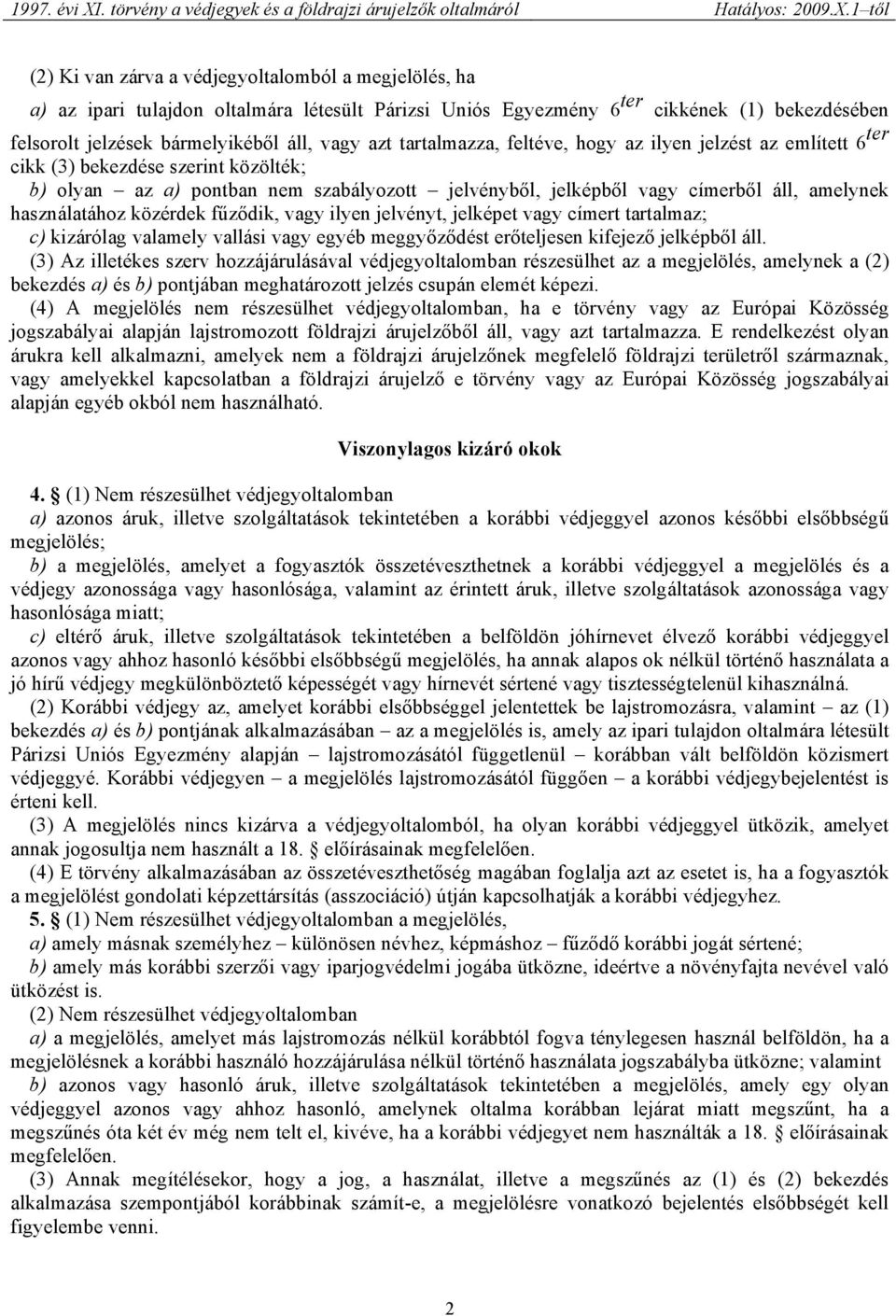 használatához közérdek fűződik, vagy ilyen jelvényt, jelképet vagy címert tartalmaz; c) kizárólag valamely vallási vagy egyéb meggyőződést erőteljesen kifejező jelképből áll.