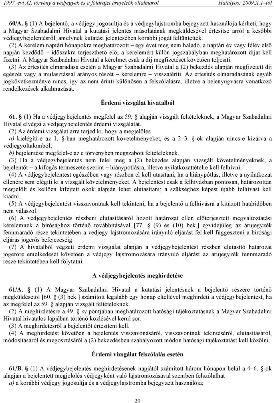 (2) A kérelem naptári hónapokra meghatározott egy évet meg nem haladó, a naptári év vagy félév első napján kezdődő időszakra terjeszthető elő; a kérelemért külön jogszabályban meghatározott díjat