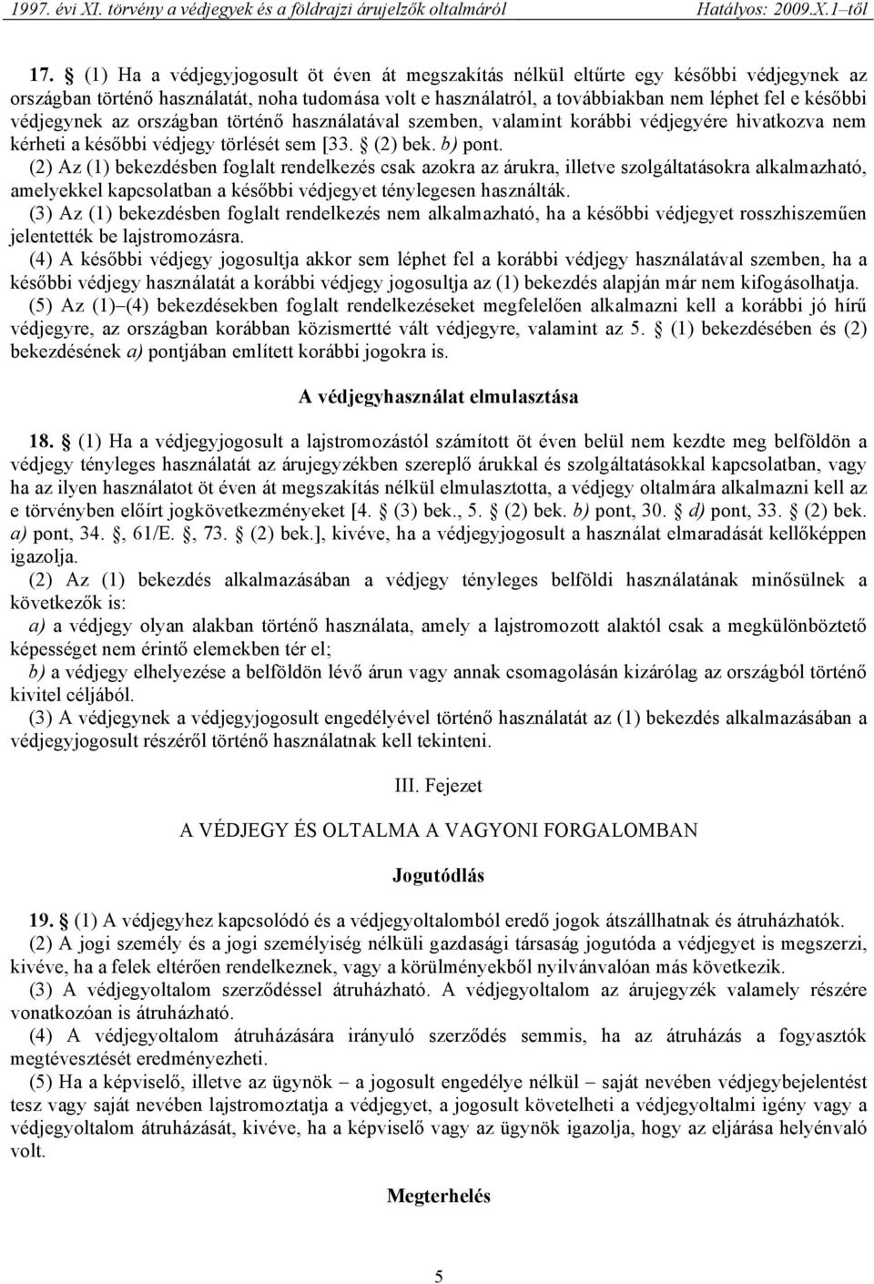 (2) Az (1) bekezdésben foglalt rendelkezés csak azokra az árukra, illetve szolgáltatásokra alkalmazható, amelyekkel kapcsolatban a későbbi védjegyet ténylegesen használták.