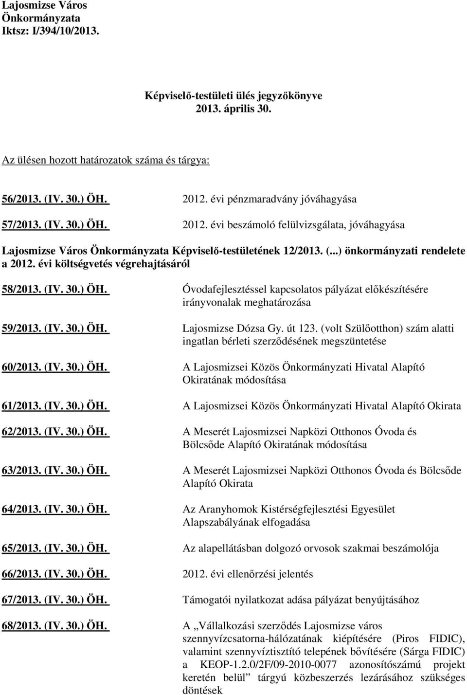 évi költségvetés végrehajtásáról 58/2013. (IV. 30.) ÖH. Óvodafejlesztéssel kapcsolatos pályázat elıkészítésére irányvonalak meghatározása 59/2013. (IV. 30.) ÖH. Lajosmizse Dózsa Gy. út 123.