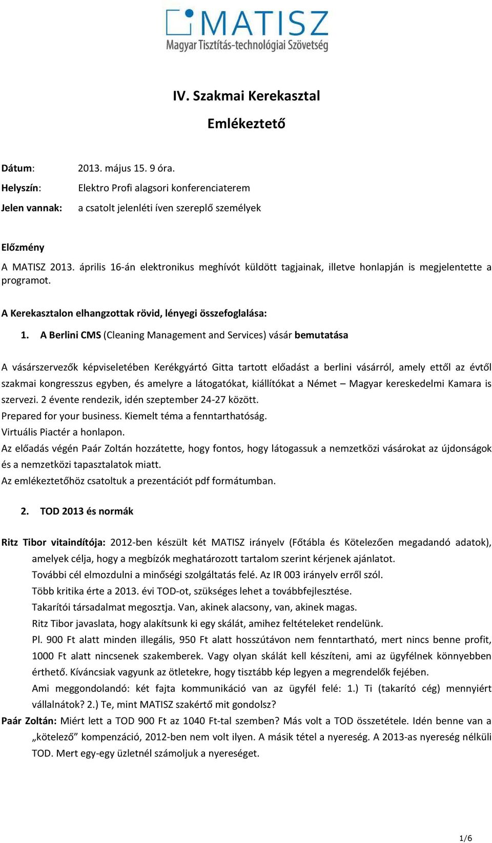 A Berlini CMS (Cleaning Management and Services) vásár bemutatása A vásárszervezők képviseletében Kerékgyártó Gitta tartott előadást a berlini vásárról, amely ettől az évtől szakmai kongresszus