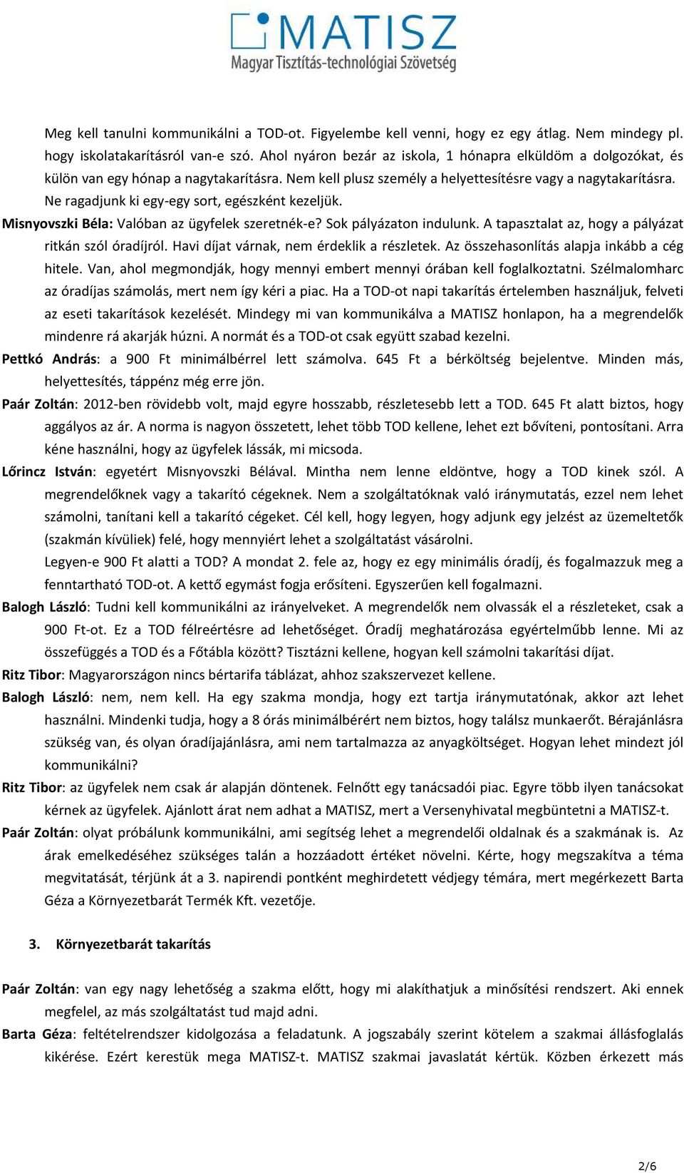 Ne ragadjunk ki egy-egy sort, egészként kezeljük. Misnyovszki Béla: Valóban az ügyfelek szeretnék-e? Sok pályázaton indulunk. A tapasztalat az, hogy a pályázat ritkán szól óradíjról.