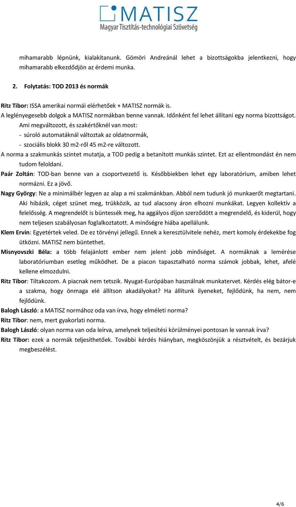 Időnként fel lehet állítani egy norma bizottságot. Ami megváltozott, és szakértőknél van most: - súroló automatáknál változtak az oldatnormák, - szociális blokk 30 m2-ről 45 m2-re változott.