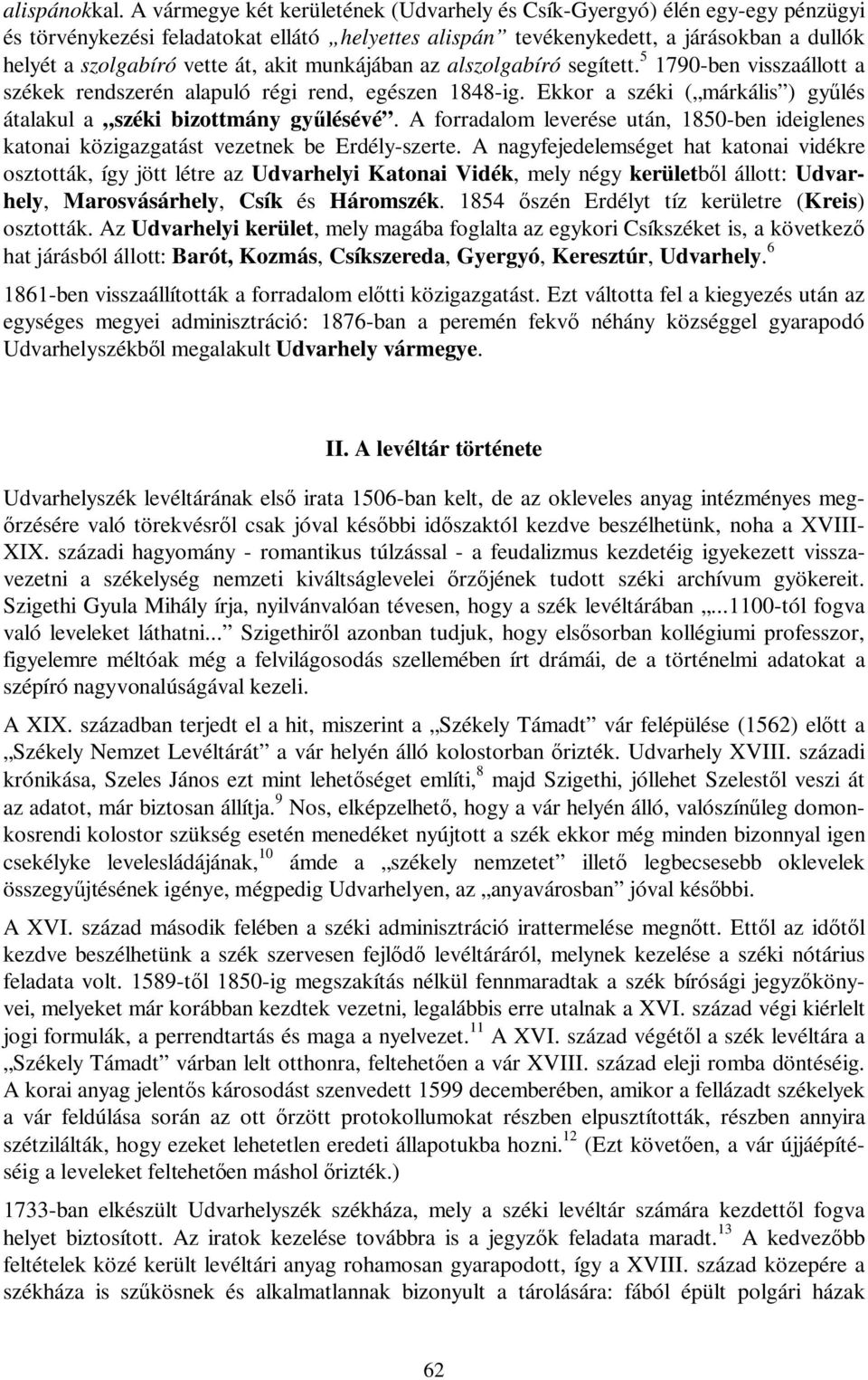 akit munkájában az alszolgabíró segített. 5 1790-ben visszaállott a székek rendszerén alapuló régi rend, egészen 1848-ig. Ekkor a széki ( márkális ) gyűlés átalakul a széki bizottmány gyűlésévé.