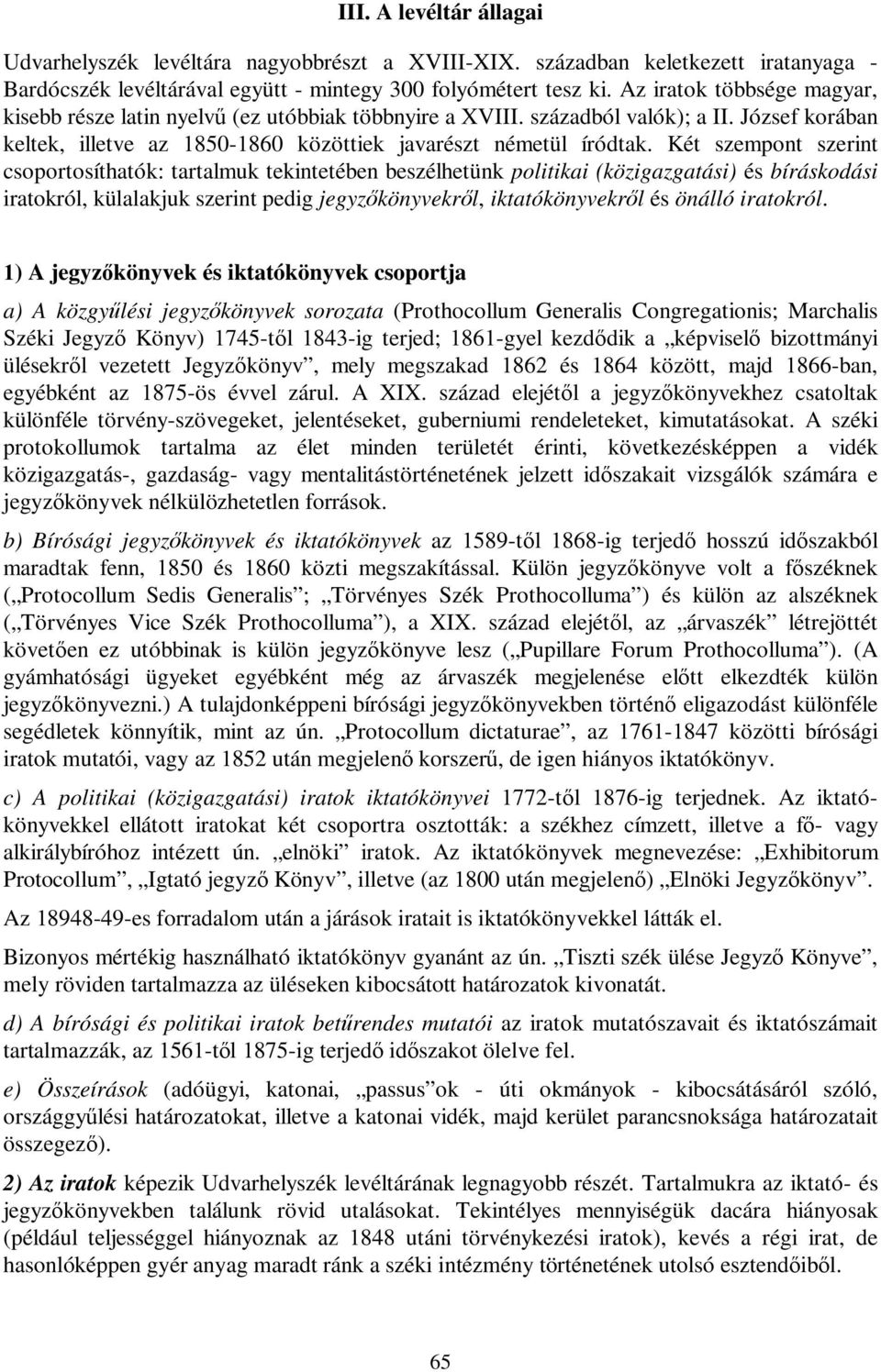 Két szempont szerint csoportosíthatók: tartalmuk tekintetében beszélhetünk politikai (közigazgatási) és bíráskodási iratokról, külalakjuk szerint pedig jegyzőkönyvekről, iktatókönyvekről és önálló