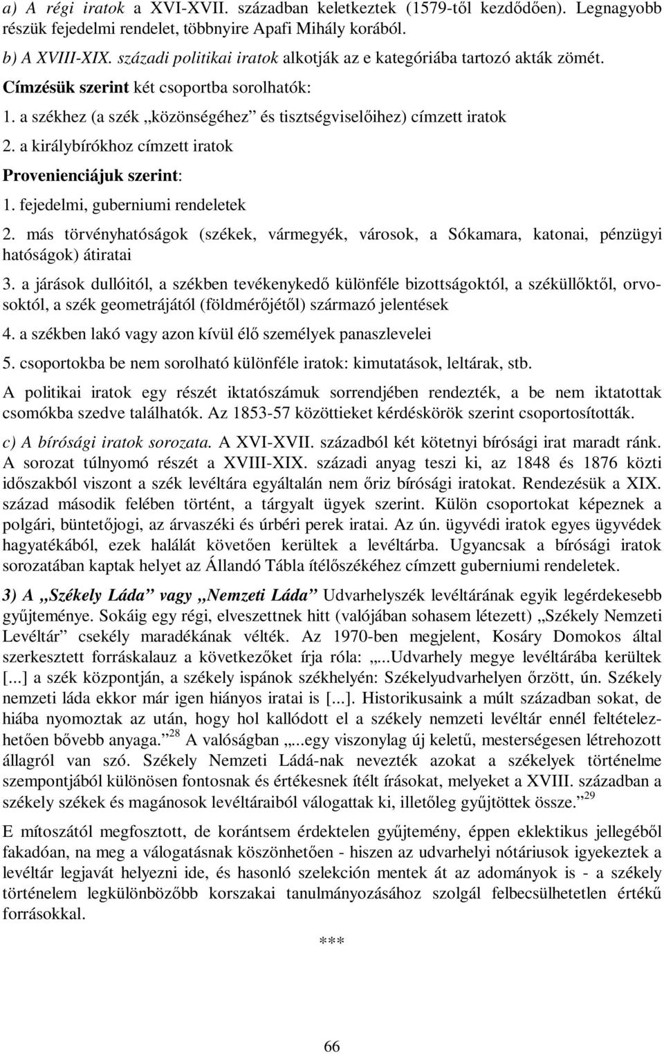 a királybírókhoz címzett iratok Provenienciájuk szerint: 1. fejedelmi, guberniumi rendeletek 2. más törvényhatóságok (székek, vármegyék, városok, a Sókamara, katonai, pénzügyi hatóságok) átiratai 3.