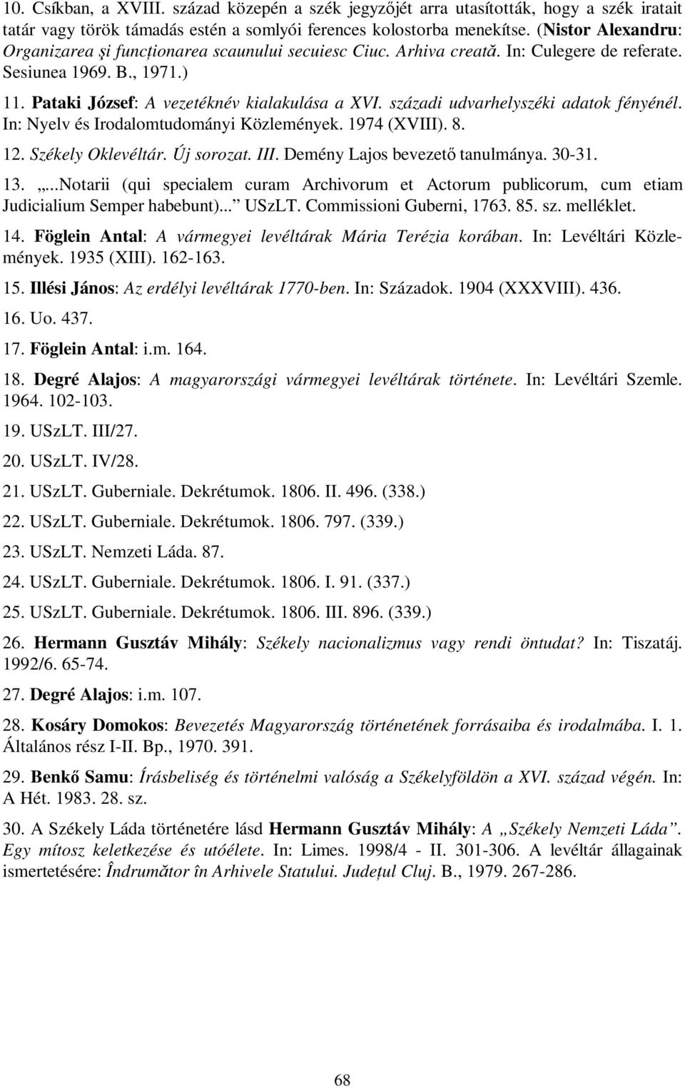 századi udvarhelyszéki adatok fényénél. In: Nyelv és Irodalomtudományi Közlemények. 1974 (XVIII). 8. 12. Székely Oklevéltár. Új sorozat. III. Demény Lajos bevezető tanulmánya. 30-31. 13.