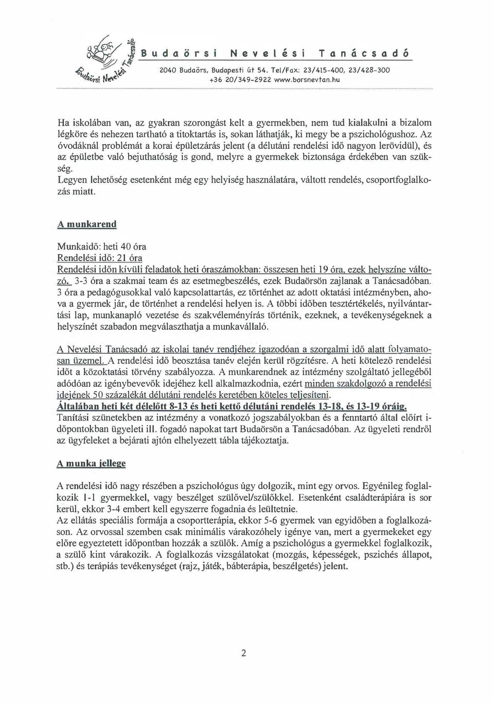 Az óvodáknál problémát a korai épületzárás jelent (a délutáni rendelési idő nagyon lerövidül), és az épületbe való bejuthatóság is gond, melyre a gyermekek biztonsága érdekében van szükség.