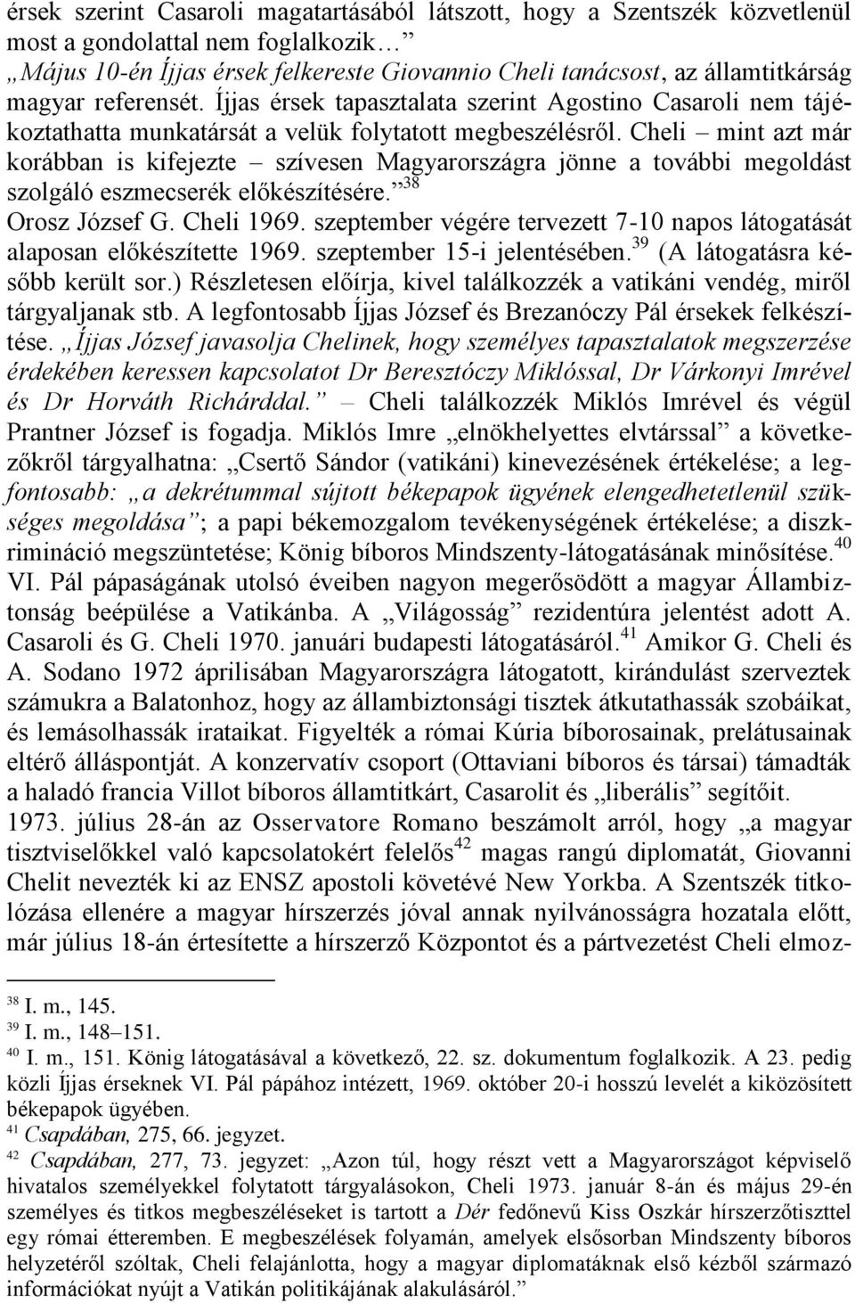 Cheli mint azt már korábban is kifejezte szívesen Magyarországra jönne a további megoldást szolgáló eszmecserék előkészítésére. 38 Orosz József G. Cheli 1969.