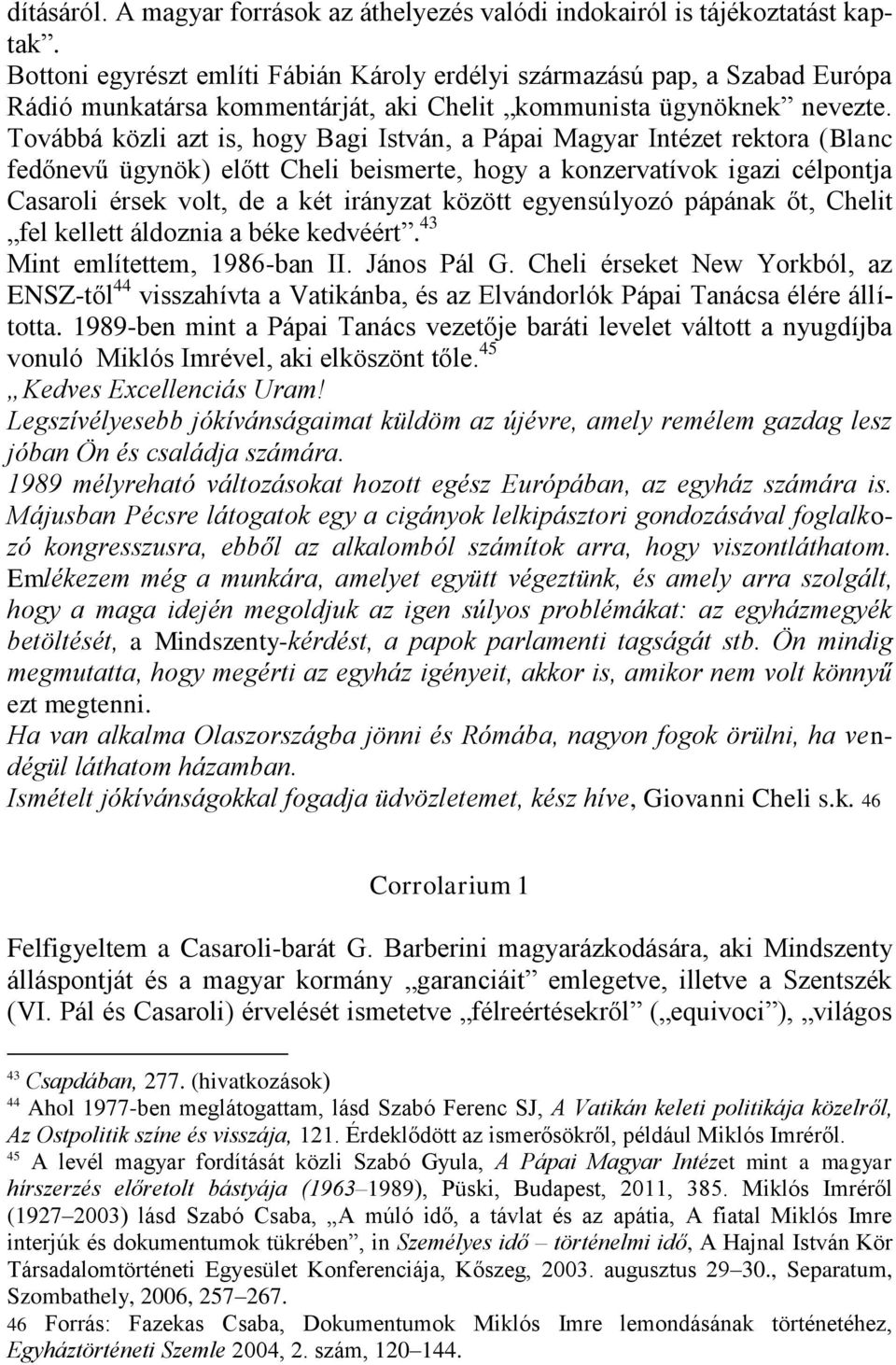 Továbbá közli azt is, hogy Bagi István, a Pápai Magyar Intézet rektora (Blanc fedőnevű ügynök) előtt Cheli beismerte, hogy a konzervatívok igazi célpontja Casaroli érsek volt, de a két irányzat